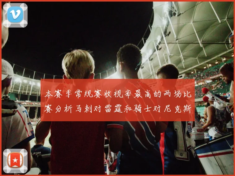 本赛季常规赛收视率最高的两场比赛分析马刺对雷霆和骑士对尼克斯的精彩对决