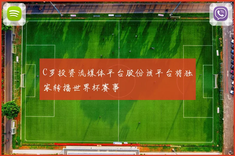 C罗投资流媒体平台股份该平台将独家转播世界杯赛事